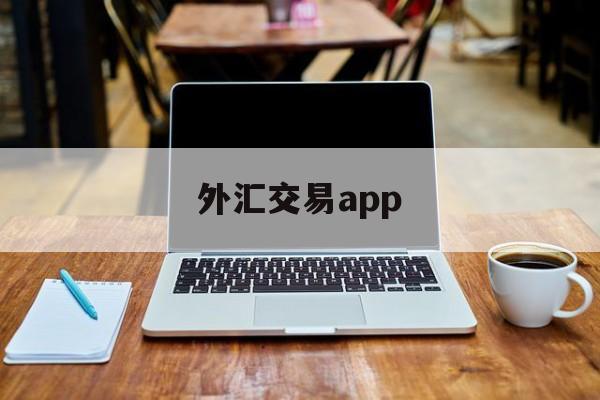 外汇交易app(外汇交易app平台被骗报案后能追回吗)