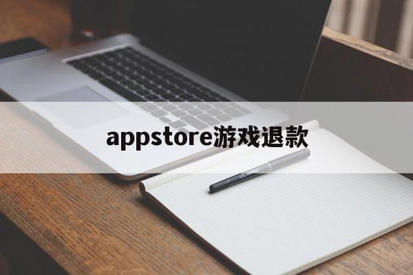 appstore游戏退款(appstore游戏退款后还能玩吗)